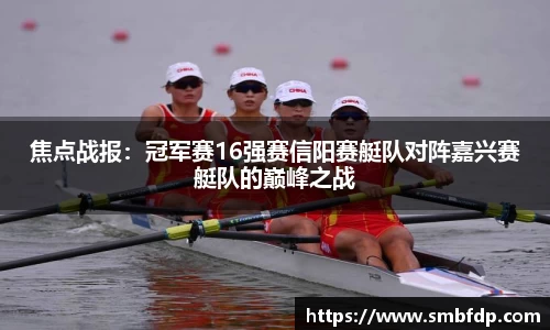 焦点战报：冠军赛16强赛信阳赛艇队对阵嘉兴赛艇队的巅峰之战